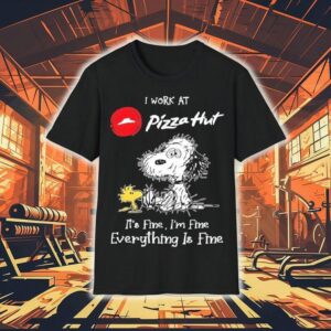 Snoopy And Woodstock I Work At Pizza Hut It’s Fine I’m Fine Everything Is Fine Shirt