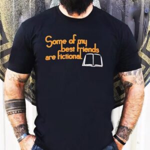 Some Of My Best Friends Are Fictional Tshirt