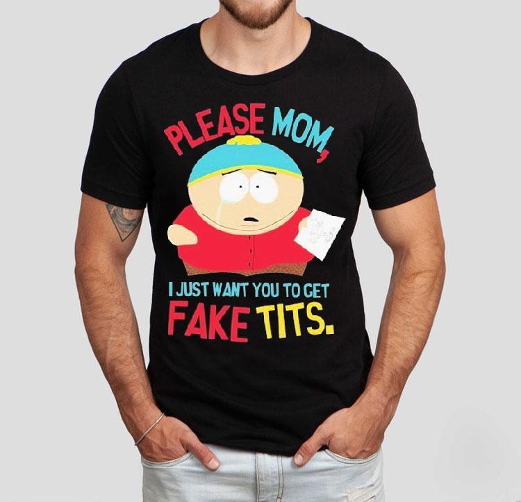 South Park Cartman Please Mom I Just Want You To Get Fake Tits Shirt South Park Cartman Please Mom I Just Want You To Get Fake Tits Shirt