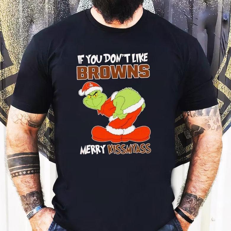 The Grinch If You Don’t Like Cleveland Browns Merry Kiss My Ass Christmas Shirt The Grinch If You Don’t Like Cleveland Browns Merry Kiss My Ass Christmas Shirt