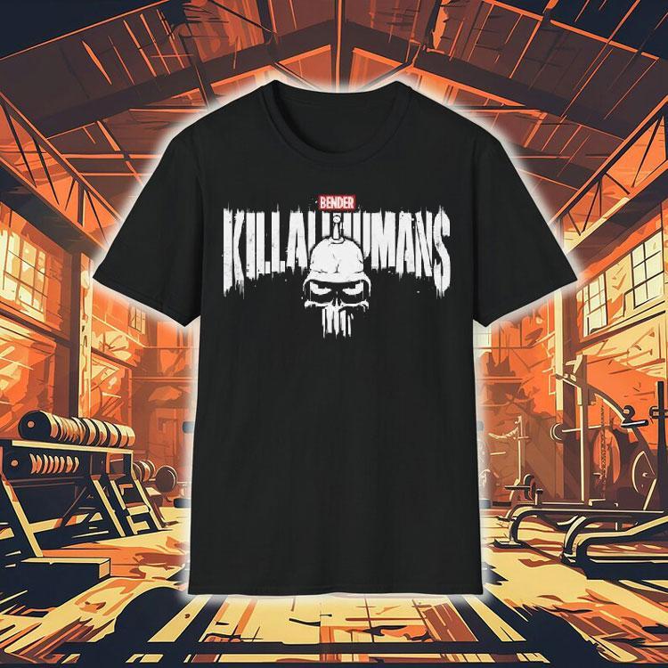 The Metal Punisher Bender Kill All Humans Shirt The Metal Punisher Bender Kill All Humans Shirt