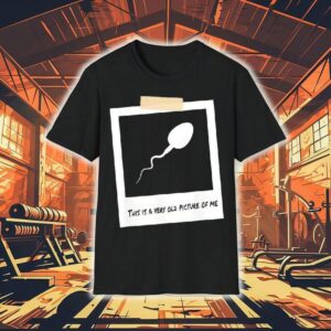 This Is A Very Old Picture Of Me Funny Sperm Birthday Shirt