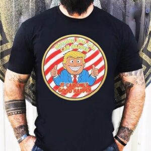 Trump Nothing Bad Can Happen It Can Only Good Happen 2025 Shirt