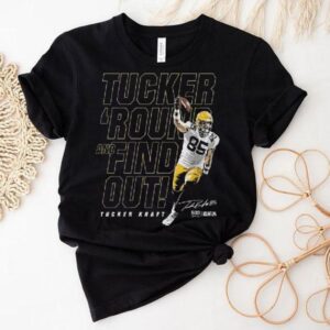 Tucker Kraft Green Bay Tucker Round And Find Out 2025 Shirt