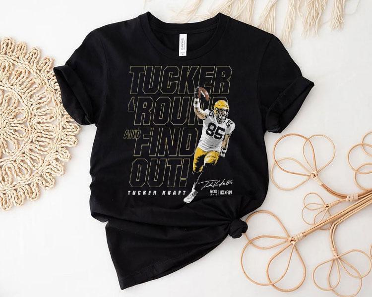 Tucker Kraft Green Bay Tucker Round And Find Out 2025 Shirt Tucker Kraft Green Bay Tucker Round And Find Out 2025 Shirt