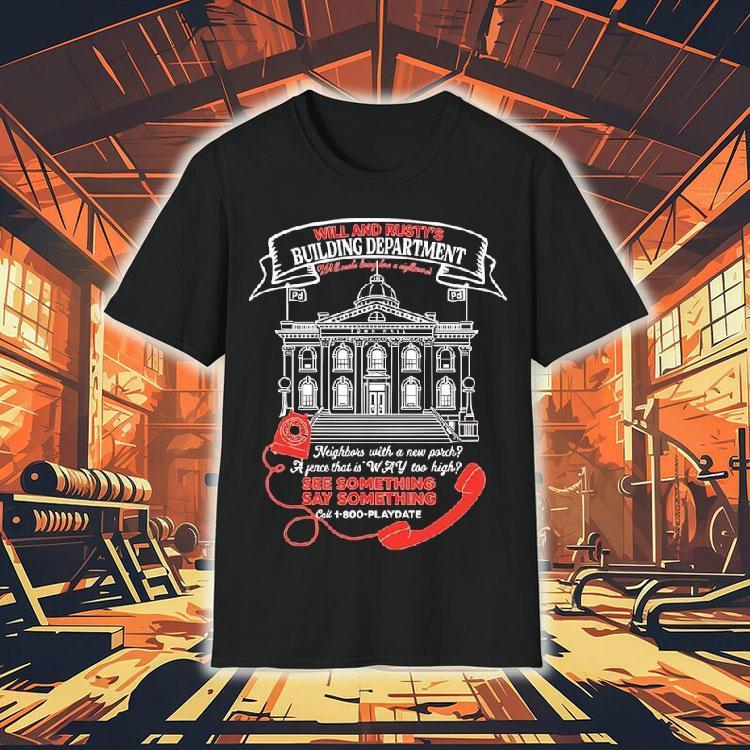 Will And Rusty’s Building Department We’ll Make Living Here A Nightmare Shirt Will And Rusty’s Building Department We’ll Make Living Here A Nightmare Shirt