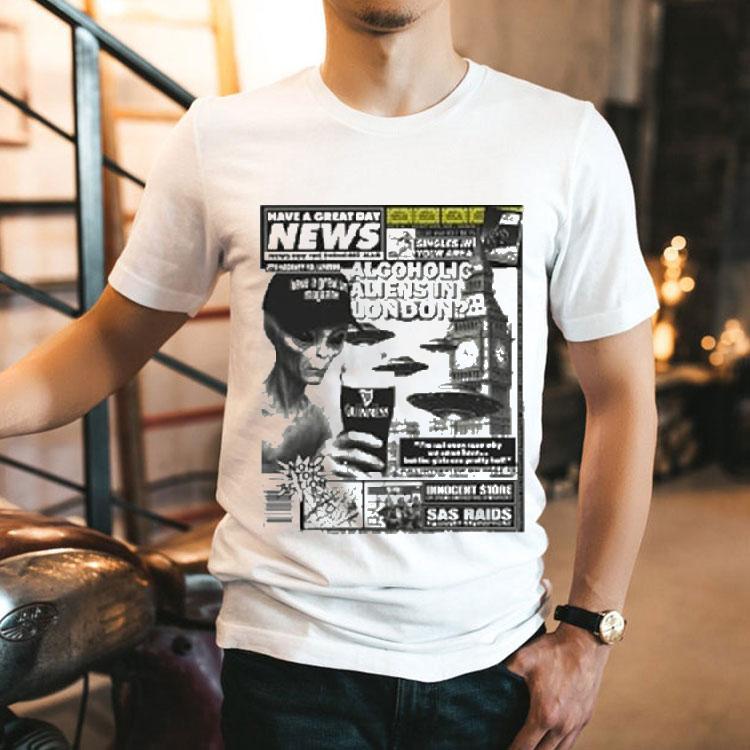 Will Mahony Have A Great Day News Alcoholic Alien In London Shirt Will Mahony Have A Great Day News Alcoholic Alien In London Shirt