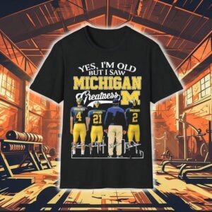 Yes I’m Old But I Saw Michigan Wolverines Greatness 2025 Signature Shirt