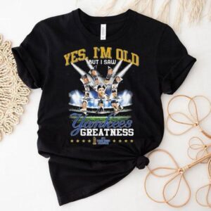 Yes I M Old But I Saw New York Yankees Greatness X World Series Champions Signatures Tshirt