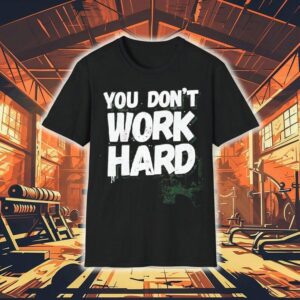 You Don’t Work Hard Basketball Graphic Shirt 1 You Don T Work Hard Basketball Graphic Tshirt