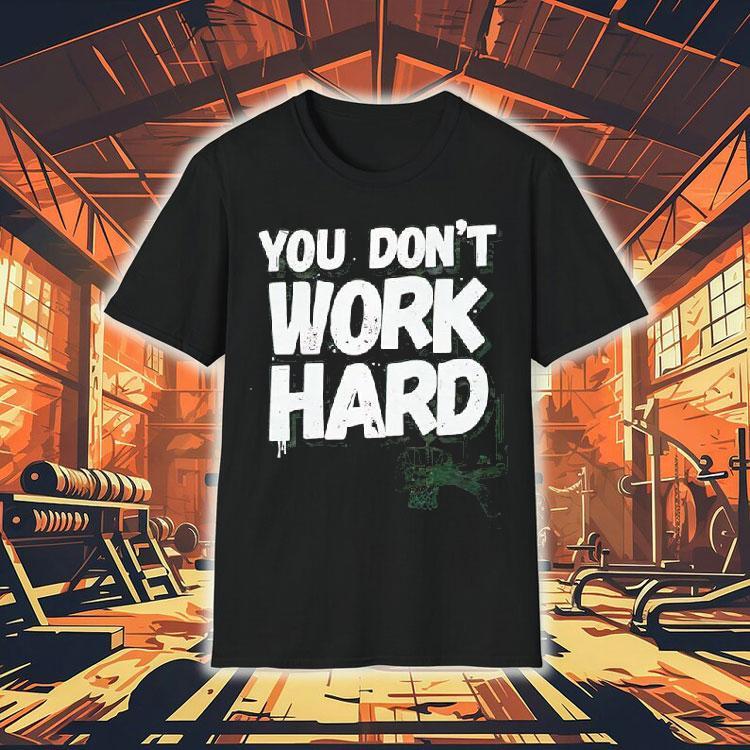 You Don’t Work Hard Basketball Graphic Shirt You Don’t Work Hard Basketball Graphic Shirt