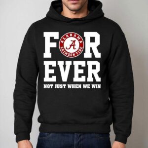 Alabama Crimson Tide Forever Not Just When We Win Shirt 2 Alabama Crimson Tide Forever Not Just When We Win Hoodie