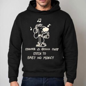 Bbnos Have A Good Day Listen To Baby No Money Shirt 2 Bbnos Have A Good Day Listen To Baby No Money Hoodie
