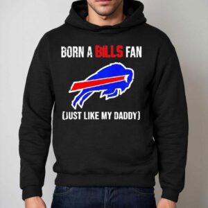 Born A Buffalo Bills Fan Just Like My Daddy Shirt 2 Born A Buffalo Bills Fan Just Like My Daddy Hoodie