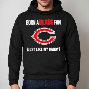 Born A Chicago Bears Fan Just Like My Daddy Shirt 2 Born A Chicago Bears Fan Just Like My Daddy Hoodie
