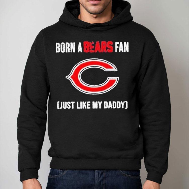 Born A Chicago Bears Fan Just Like My Daddy Shirt Born A Chicago Bears Fan Just Like My Daddy Shirt