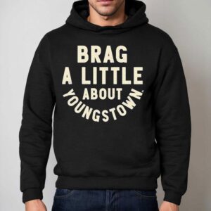 Brag A Little About Youngstown Shirt 2 Brag A Little About Youngstown Hoodie