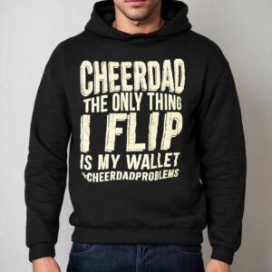 Cheer Dad The Only Thing I Flip Is My Wallet Cheer Dad Problems Shirt 2 Cheer Dad The Only Thing I Flip Is My Wallet Cheer Dad Problems Hoodie
