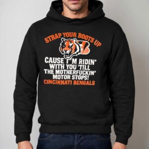 Cincinnati Bengals Tiger Strap Your Boots Up Cause I'm Ridin' With You 'till The Motherfuckin' Motor Stops Shirt 2 Cincinnati Bengals Tiger Strap Your Boots Up Cause I M Ridin With You Till The Motherfuckin Motor Stops Hoodie