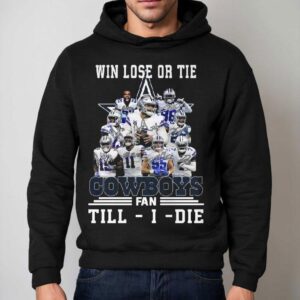 Dallas Cowboys Win Lose Or Tie Cowboys Fan Till I Die Signatures Shirt 2 Dallas Cowboys Win Lose Or Tie Cowboys Fan Till I Die Signatures Hoodie