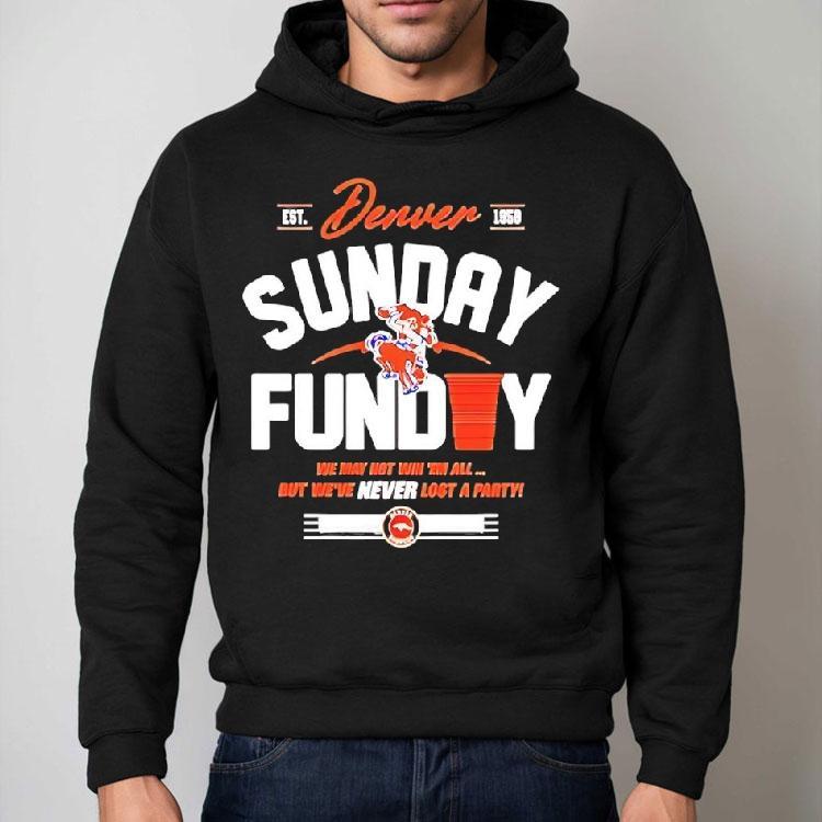 Denver Broncos Sunday Funday We May Not Win ’em All But We’ve Never Lost A Party Shirt Denver Broncos Sunday Funday We May Not Win ’em All But We’ve Never Lost A Party Shirt