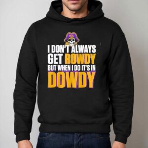 East Carolina Pirates I Don T Always Get Rowdy But When I Do It S In Dowdy Hoodie