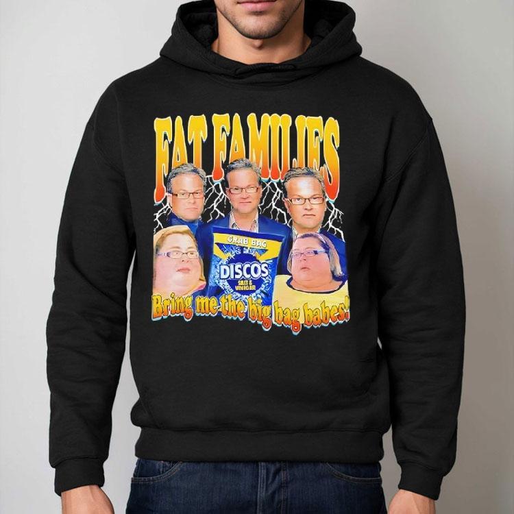 Fat Families Bring Me The Big Bag Babes Comedy Meme Shirt Fat Families Bring Me The Big Bag Babes Comedy Meme Shirt