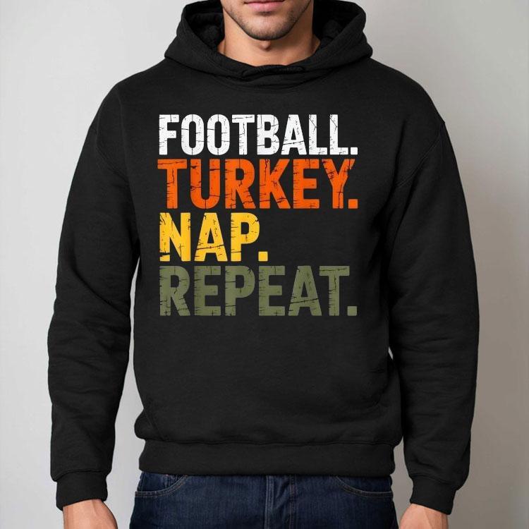 Football Turkey Nap Repeat Thanksgiving Shirt Football Turkey Nap Repeat Thanksgiving Shirt