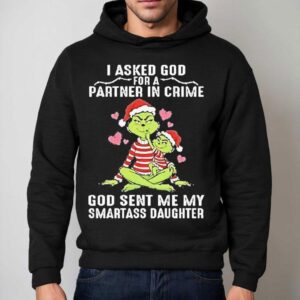 Grinch Santa I Asked God Partner In Crime For A God Sent Me My Smartass Daughter Christmas Hoodie