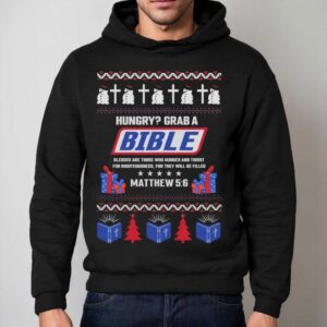 Hungry Grab A Bible Blessed Are Those Who Hunger And Thirst For Righteosness For They Will Be Filled Matthew 5 6 Christian Ugly Christmas Shirt 2 Hungry Grab A Bible Blessed Are Those Who Hunger And Thirst For Righteosness For They Will Be Filled Matthew Christian Ugly Christmas Hoodie