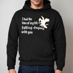 I Had The Time Of My Life Fighting Dragons With You Hoodie