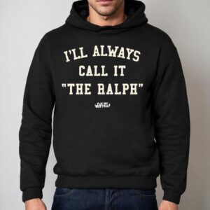 I’ll Always Call It The Ralph Buffalo Bills Shirt 2 I Ll Always Call It The Ralph Buffalo Bills Hoodie
