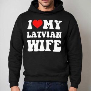 I Love My Latvian Wife Classic Shirt 2 I Love My Latvian Wife Classic Hoodie