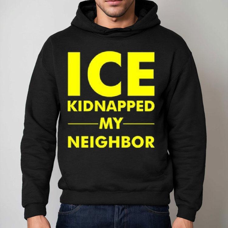 Ice Kidnapped My Neighbor Shirt Ice Kidnapped My Neighbor Shirt