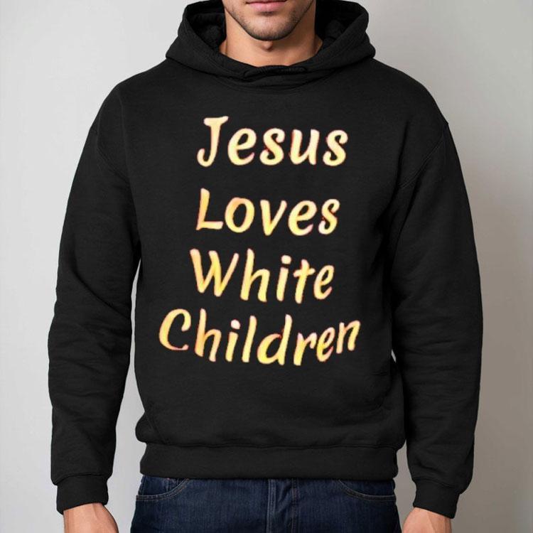 Jesus Loves White Children Shirt Jesus Loves White Children Shirt
