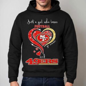 Just A Girl Who Loves Football Go Niners And San Francisco Ers Hear Hoodie