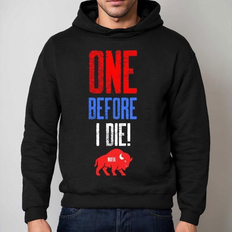 One Before I Die Buffalo Bills Football Mafia Shirt One Before I Die Buffalo Bills Football Mafia Shirt