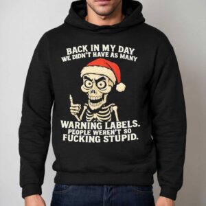 Santa Skeleton Back In My Day We Didn't Have As Many Warning Labels People Weren't So Fucking Stupid Shirt 2 Santa Skeleton Back In My Day We Didn T Have As Many Warning Labels People Weren T So Fucking Stupid Hoodie