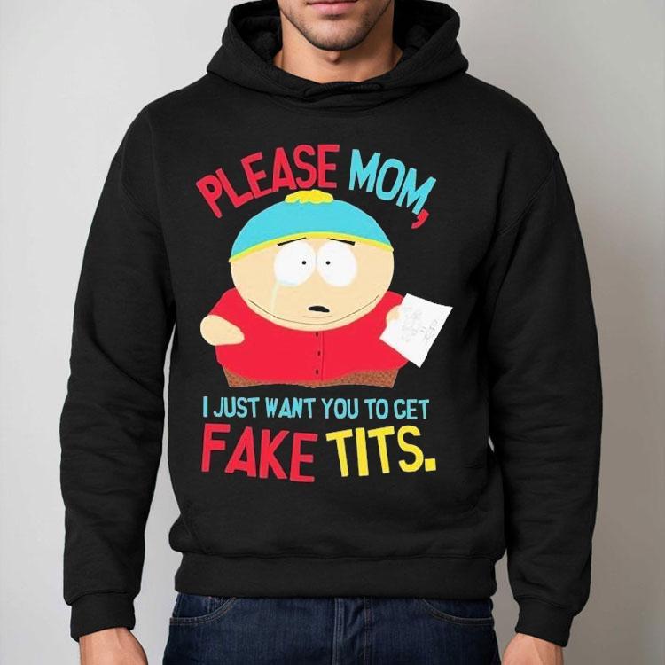 South Park Cartman Please Mom I Just Want You To Get Fake Tits Shirt South Park Cartman Please Mom I Just Want You To Get Fake Tits Shirt