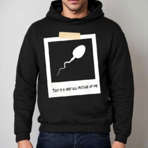 This Is A Very Old Picture Of Me Funny Sperm Birthday Hoodie