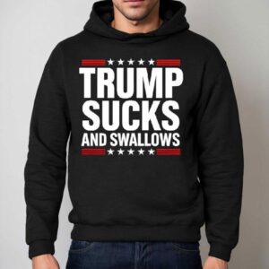 Trump Sucks And Swallows Shirt 2 Trump Sucks And Swallows Hoodie
