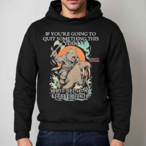 Viking Bear If You Re Going To Quit Something This Year Quit Beinga Little Bitch Hoodie