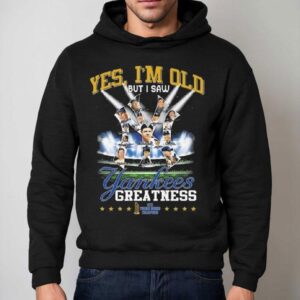 Yes I M Old But I Saw New York Yankees Greatness X World Series Champions Signatures Hoodie
