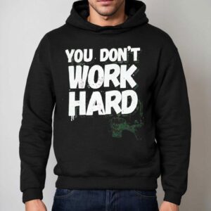 You Don’t Work Hard Basketball Graphic Shirt 2 You Don T Work Hard Basketball Graphic Hoodie