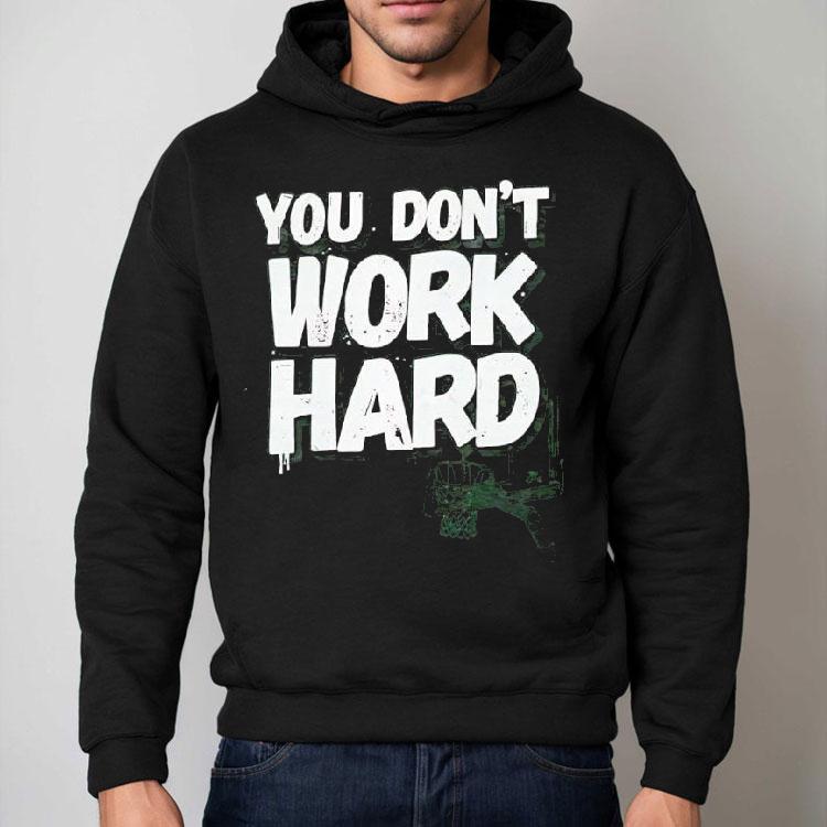 You Don’t Work Hard Basketball Graphic Shirt You Don’t Work Hard Basketball Graphic Shirt