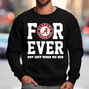 Alabama Crimson Tide Forever Not Just When We Win Shirt 3 Alabama Crimson Tide Forever Not Just When We Win Sweatshirt