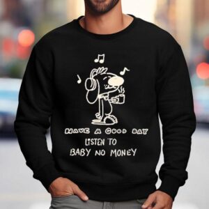 Bbnos Have A Good Day Listen To Baby No Money Shirt 3 Bbnos Have A Good Day Listen To Baby No Money Sweatshirt