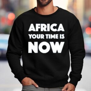 Blood Water Fikile Bhele Africa Your Time Is Now Shirt 3 Blood Water Fikile Bhele Africa Your Time Is Now Sweatshirt