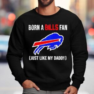Born A Buffalo Bills Fan Just Like My Daddy Shirt 3 Born A Buffalo Bills Fan Just Like My Daddy Sweatshirt