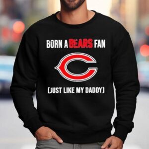 Born A Chicago Bears Fan Just Like My Daddy Shirt 3 Born A Chicago Bears Fan Just Like My Daddy Sweatshirt